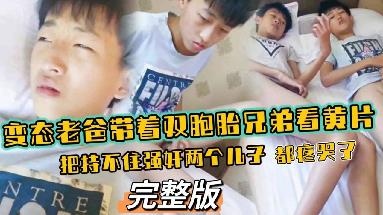 福利版，變態老爸帶著雙胞胎兄弟看黃片，自己把持不住強姦兩個兒子，最後都疼哭了